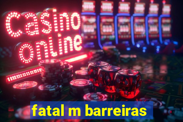 fatal m barreiras